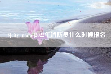 祁阳2022年消防员什么时候报名