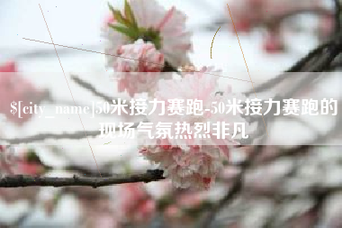 祁阳50米接力赛跑-50米接力赛跑的现场气氛热烈非凡