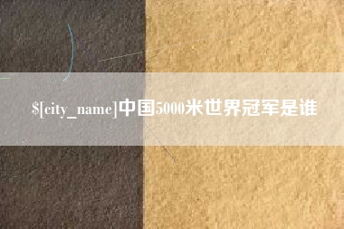 祁阳中国5000米世界冠军是谁