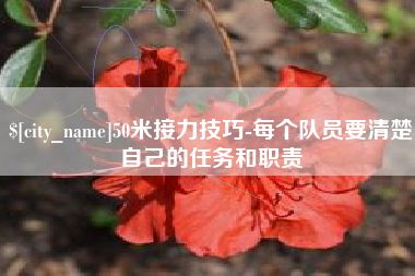 祁阳50米接力技巧-每个队员要清楚自己的任务和职责