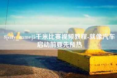 祁阳5千米比赛视频教程-就像汽车启动前要先预热