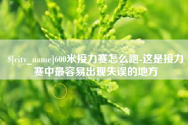 祁阳600米接力赛怎么跑-这是接力赛中最容易出现失误的地方