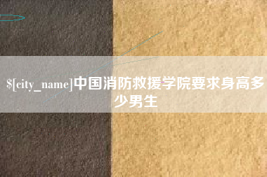 祁阳中国消防救援学院要求身高多少男生