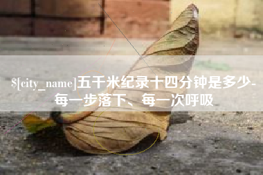 祁阳五千米纪录十四分钟是多少-每一步落下、每一次呼吸