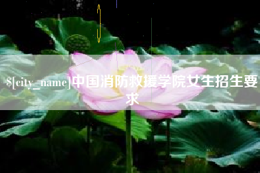 祁阳中国消防救援学院女生招生要求