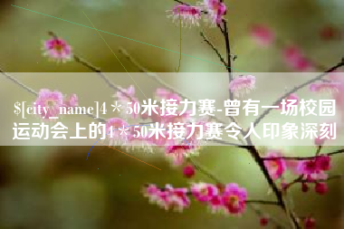祁阳4＊50米接力赛-曾有一场校园运动会上的4＊50米接力赛令人印象深刻