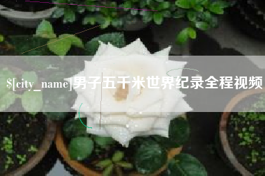 祁阳男子五千米世界纪录全程视频
