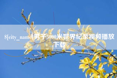 祁阳男子5000米世界纪录视频播放下载