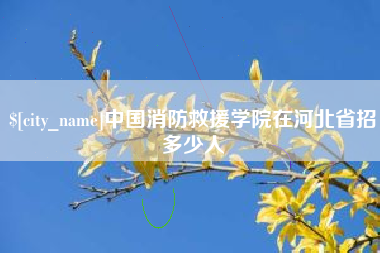 祁阳中国消防救援学院在河北省招多少人