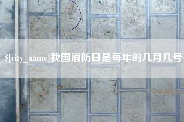 祁阳我国消防日是每年的几月几号